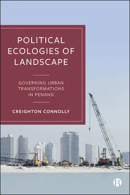 A táj politikai ökológiái: A városi átalakulások kormányzása Penangban - Political Ecologies of Landscape: Governing Urban Transformations in Penang