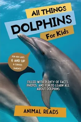 Minden, ami a delfinekről szól gyerekeknek: Rengeteg tényt, fotót és szórakozást tartalmaz, hogy mindent megtudj a delfinekről. - All Things Dolphins For Kids: Filled With Plenty of Facts, Photos, and Fun to Learn all About Dolphins