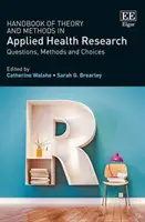 Az alkalmazott egészségügyi elmélet és módszerek kézikönyve - Kérdések, módszerek és választások - Handbook of Theory and Methods in Applied Health - Questions, Methods and Choices