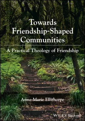 A barátság által formált közösségek felé: A barátság gyakorlati teológiája - Towards Friendship-Shaped Communities: A Practical  Theology of Friendship