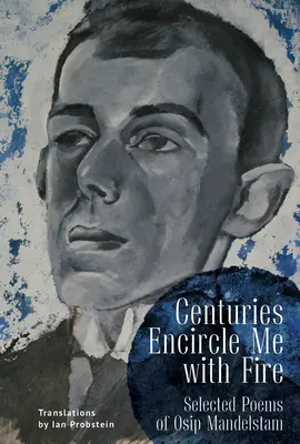 Évszázadok tűzzel körülvesznek: Oszip Mandelstam válogatott versei. kétnyelvű angol-orosz kiadás - Centuries Encircle Me with Fire: Selected Poems of Osip Mandelstam. a Bilingual English-Russian Edition