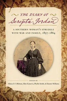 Serepta Jordan naplója: Egy déli nő küzdelme a háborúval és a családdal, 1857-1864 - The Diary of Serepta Jordan: A Southern Woman's Struggle with War and Family, 1857-1864