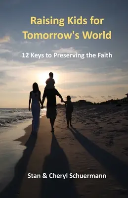 Gyerekeket nevelni a holnap világára: 12 kulcs a hit megőrzéséhez - Raising Kids for Tomorrow's World: 12 Keys to Preserving the Faith