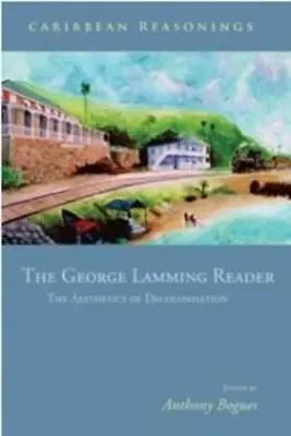 Karibi érvek: George Lamming olvasmánya - A dekolonizáció esztétikája - Caribbean Reasonings: The George Lamming Reader - The Aesthetics of Decolonisation