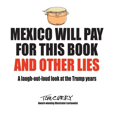 Mexikó fizet ezért a könyvért és más hazugságokért: Nevetséges pillantás a Trump-évekre - Mexico Will Pay For This Book And Other Lies: A laugh-out-loud look at the Trump years