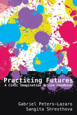 Practicing Futures: A polgári képzelet cselekvési kézikönyv - Practicing Futures: A Civic Imagination Action Handbook