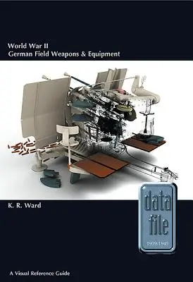 Második világháborús német tábori fegyverek és felszerelések: A Visual Reference Guide - World War II German Field Weapons & Equipment: A Visual Reference Guide