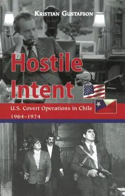 Ellenséges szándék: Az Egyesült Államok titkos műveletei Chilében, 1964-1974 - Hostile Intent: U.S. Covert Operations in Chile, 1964-1974