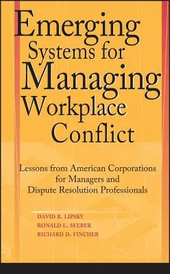 Emerging Systems for Managing Workplace Conflict: Amerikai vállalatok tanulságai vezetők és vitarendezési szakemberek számára - Emerging Systems for Managing Workplace Conflict: Lessons from American Corporations for Managers and Dispute Resolution Professionals