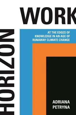 Horizon Work: A tudás peremén az elszabadult éghajlatváltozás korában - Horizon Work: At the Edges of Knowledge in an Age of Runaway Climate Change