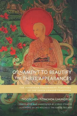 Díszlet a három megjelenés megszépítésére: A Szakja Lamdr hagyomány mahájána előgyakorlatai - Ornament to Beautify the Three Appearances: The Mahayana Preliminary Practices of the Sakya Lamdr Tradition