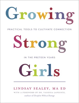 Growing Strong Girls: Practical Tools to Cultivate Connection in the Preteen Years (Gyakorlati eszközök a kapcsolat ápolásához a tizenéves korban) - Growing Strong Girls: Practical Tools to Cultivate Connection in the Preteen Years