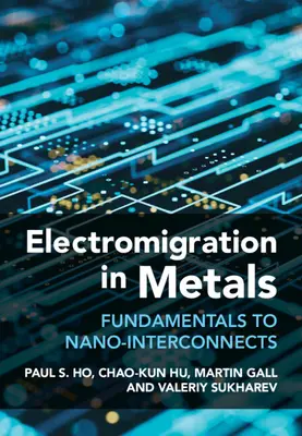 Elektromigráció fémekben - alapelvek a nanoösszeköttetésekig (Ho Paul S. Paul S. (University of Texas Austin)) - Electromigration in Metals - Fundamentals to Nano-Interconnects (Ho Paul S. (University of Texas Austin))