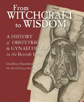 A boszorkányságtól a bölcsességig: A szülészet és nőgyógyászat története a Brit-szigeteken - From Witchcraft to Wisdom: A History of Obstetrics and Gynaecology in the British Isles