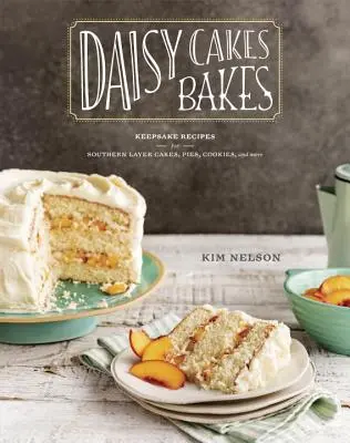 Daisy Cakes Bakes: Keepsake Receptes for Southern Layer Cakes, Pies, Cookies, and More: A Baking Book - Daisy Cakes Bakes: Keepsake Recipes for Southern Layer Cakes, Pies, Cookies, and More: A Baking Book