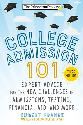 College Admission 101, 3. kiadás: Szakértői tanácsok a felvételi, tesztelés, pénzügyi támogatás és egyéb új kihívásokhoz - College Admission 101, 3rd Edition: Expert Advice for the New Challenges in Admissions, Testing, Financial Aid, and More