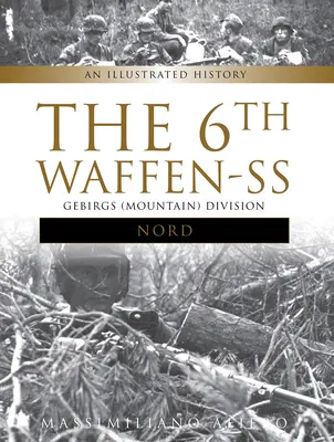 A 6. Waffen-SS Gebirgs (hegyi) hadosztály Nord: Képes története - The 6th Waffen-SS Gebirgs (Mountain) Division Nord: An Illustrated History