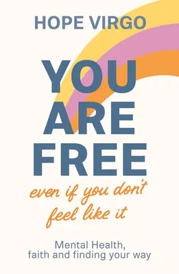 Szabad vagy (még ha nem is érzed magad szabadnak): Mentális egészség, hit és az útkeresés - You Are Free (Even If You Don't Feel Like It): Mental Health, Faith and Finding Your Way