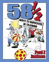 58 mód az improvizációra az edzésben: Improvizációs játékok és tevékenységek workshopokhoz, tanfolyamokhoz és csapatmegbeszélésekhez - 58 Ways to Improvise in Training: Improvisation Games and Activities for Workshops, Courses and Team Meetings