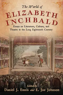 Elizabeth Inchbald világa: Esszék az irodalomról, a kultúráról és a színházról a hosszú tizennyolcadik században - World of Elizabeth Inchbald: Essays on Literature, Culture, and Theatre in the Long Eighteenth Century