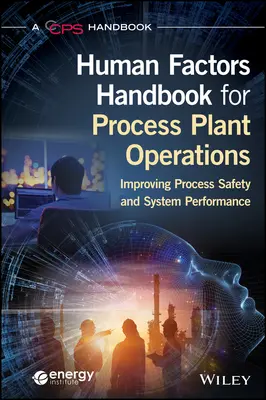 Emberi tényezők kézikönyve a technológiai üzemek üzemeltetéséhez: A folyamatbiztonság és a rendszerteljesítmény javítása - Human Factors Handbook for Process Plant Operations: Improving Process Safety and System Performance