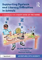 A diszlexia és az olvasási nehézségek iskolai támogatása: Útmutató a „csúnya dózisú ásításhoz - Supporting Dyslexia and Literacy Difficulties in Schools: A Guidebook for 'a Nasty Dose of the Yawns'