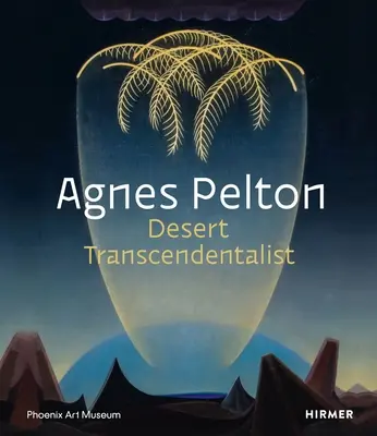 Agnes Pelton: Pelton: A sivatagi transzcendentalista - Agnes Pelton: Desert Transcendentalist