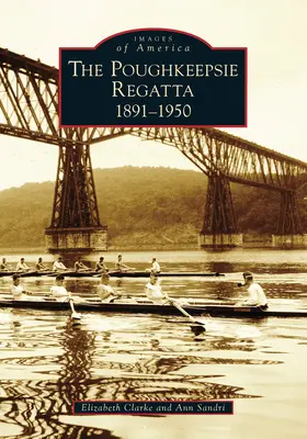 Poughkeepsie Regatta: 1891-1950, a Poughkeepsie regatta - Poughkeepsie Regatta: 1891-1950, the