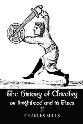 A lovagiasság története vagy a lovagság és kora: II. kötet - The History of Chivalry or Knighthood and Its Times: Volume II