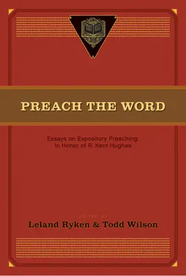 Hirdessétek az Igét: R. Kent Hughes tiszteletére. - Preach the Word: Essays on Expository Preaching: In Honor of R. Kent Hughes