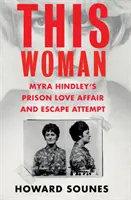 Ez a nő: Myra Hindley börtönszerelme és szökési kísérlete - This Woman: Myra Hindley's Prison Love Affair and Escape Attempt