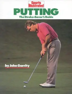 Putting: Az ütésmentő útmutató - Putting: The Stroke-Savers Guide