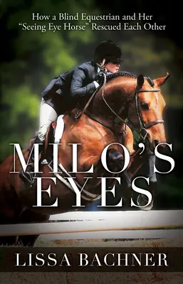 Milo szemei: Hogyan mentette meg egymást egy vak lovas és vakvezető lova - Milo's Eyes: How a Blind Equestrian and Her Seeing Eye Horse Saved Each Other