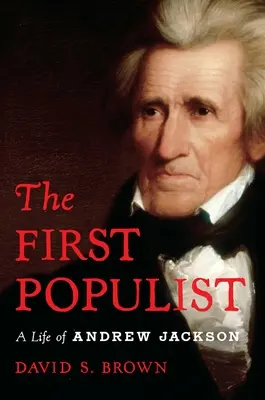 Az első populista: Andrew Jackson dacos élete - The First Populist: The Defiant Life of Andrew Jackson