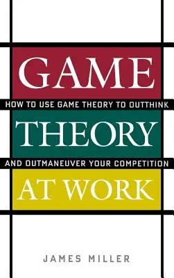 Játékelmélet a munkahelyen: Hogyan használjuk a játékelméletet, hogy túlgondoljuk és túlmanőverezzük a versenytársainkat? - Game Theory at Work: How to Use Game Theory to Outthink and Outmaneuver Your Competition