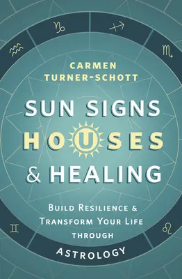 Napjegyek, házak és gyógyítás: Az asztrológia segítségével építsd fel az ellenálló képességedet és alakítsd át az életedet. - Sun Signs, Houses & Healing: Build Resilience and Transform Your Life Through Astrology