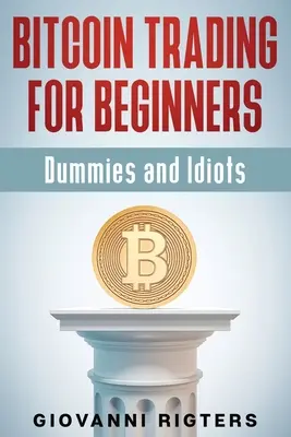 Bitcoin kereskedés kezdőknek, Dummies & Idiótáknak - Bitcoin Trading for Beginners, Dummies & Idiots