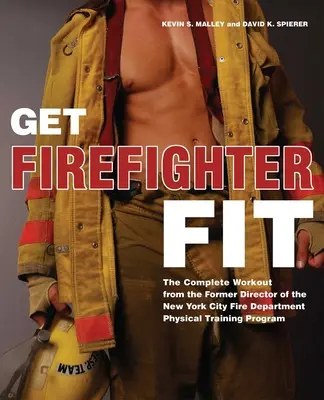 Get Firefighter Fit: A teljes edzés a New York-i tűzoltóság fizikai felkészítésének korábbi igazgatójától - Get Firefighter Fit: The Complete Workout from the Former Director of the New York City Fire Department Physical Training