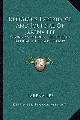 Jarena Lee vallási tapasztalatai és naplója: beszámoló az evangélium hirdetésére való elhívásáról (1849) - Religious Experience And Journal Of Jarena Lee: Giving An Account Of Her Call To Preach The Gospel (1849)