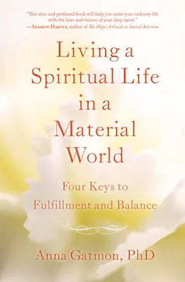 Spirituális élet az anyagi világban: 4 kulcs a beteljesüléshez és az egyensúlyhoz - Living a Spiritual Life in a Material World: 4 Keys to Fulfillment and Balance