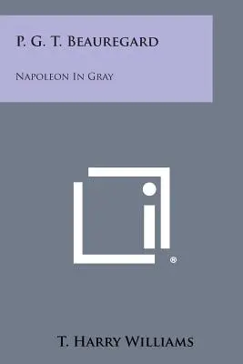 P. G. T. Beauregard: Napóleon szürkében - P. G. T. Beauregard: Napoleon in Gray