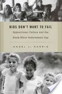 A gyerekek nem akarnak elbukni: Az ellenzéki kultúra és a fekete-fehér teljesítménykülönbség - Kids Don't Want to Fail: Oppositional Culture and the Black-White Achievement Gap