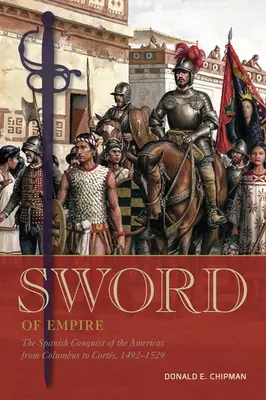 A birodalom kardja: Amerika spanyol meghódítása Kolumbusztól Cortsig, 1492-1529 - Sword of Empire: The Spanish Conquest of the Americas from Columbus to Corts, 1492-1529