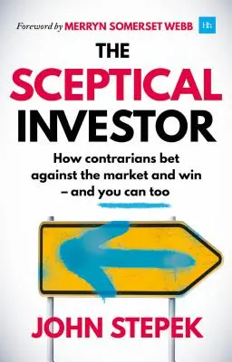 A szkeptikus befektető: Hogyan fogadnak a kontrariánusok a piac ellen és nyernek - és te is nyerhetsz - The Sceptical Investor: How Contrarians Bet Against the Market and Win - And You Can Too