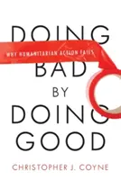 Doing Bad by Doing Good: Why Humanitarian Action Fails