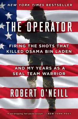 Az operátor: A lövések, amelyek megölték Oszama Bin Ladent, és a Seal Team harcosaként eltöltött éveim - The Operator: Firing the Shots That Killed Osama Bin Laden and My Years as a Seal Team Warrior