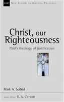 Krisztus, a mi igazságunk - Pál megigazulásának teológiája (Seifrid Mark A. (Szerző)) - Christ our righteousness - Paul'S Theology Of Justification (Seifrid Mark A. (Author))