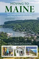 Maine-be költözés: kiadás, 3. kiadás - Moving to Maine: The Essential Guide to Get You There and What You Need to Know to Stay, 3rd Edition