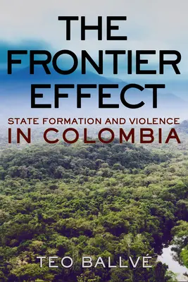 The Frontier Effect: Államalakulás és erőszak Kolumbiában - The Frontier Effect: State Formation and Violence in Colombia