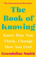 A megismerés könyve - Tudd meg, hogyan gondolkodsz, változtasd meg, hogyan érzel - Book of Knowing - Know How You Think, Change How You Feel